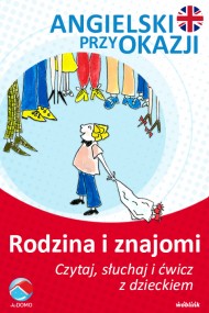 okładka Rodzina i znajomi. Angielski przy okazji. Czytaj. słuchaj i ćwicz z dzieckiem. Ebook | papier | Grzegorz Śpiewak, Agnieszka Szeżyńska
