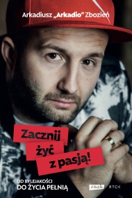 okładka Zacznij żyć z pasją!. Ebook | papier | Arkadiusz Zbozień