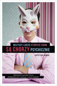 okładka Wszyscy ludzie, których znam, są chorzy psychicznie. Ebook | papier | Nowak Krystian