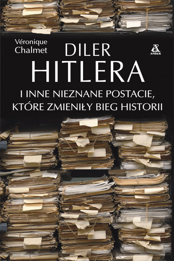 okładka Diler Hitlera i inne nieznane postacie, które zmieniły bieg historiiebook | EPUB, MOBI | Chalmet Véronique, Wojciech Prażuch
