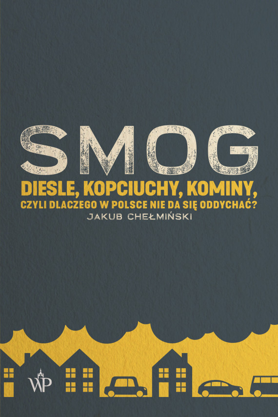 okładka SMOG. Diesle, kopciuchy, kominy, czyli dlaczego w Polsce nie da się oddychać?ebook | EPUB, MOBI | Chełmiński Jakub