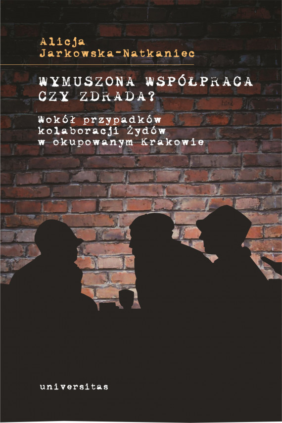 okładka Wymuszona współpraca czy zdrada? Wokół przypadków kolaboracji Żydów w okupowanym Krakowieebook | EPUB, MOBI | Jarkowska-Natkaniec Alicja