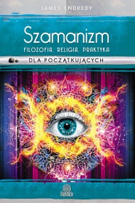 okładka Szamanizm: filozofia, religia, praktyka dla początkujących. Ebook | papier | James Endredy