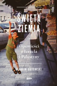 okładka Święta ziemia. Opowieści z Izraela i Palestyny. Ebook | papier | Marcin Gutowski