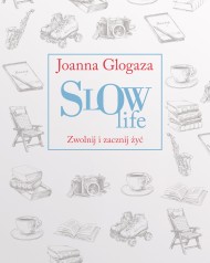 okładka Slow Life. Zwolnij i zacznij żyć. Ebook | papier | Joanna Glogaza